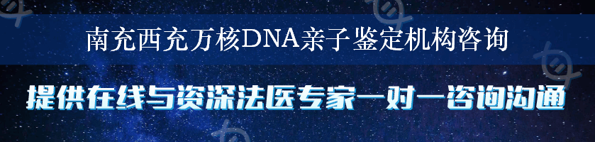 南充西充万核DNA亲子鉴定机构咨询